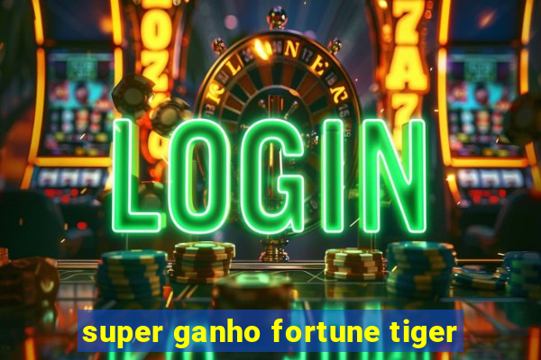 super ganho fortune tiger